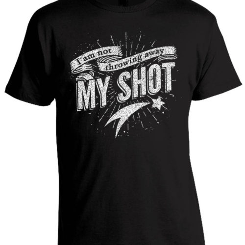 I Am Not Throwing Away My Shot - Hamilton T-Shirt